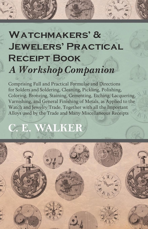 Watchmakers' and Jewelers' Practical Receipt Book A Workshop Companion - C. E. Walker