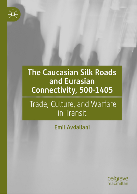 The Caucasian Silk Roads and Eurasian Connectivity, 500-1405 - Emil Avdaliani