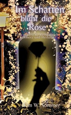 Im Schatten blüht die Rose - Kim W. Sommer