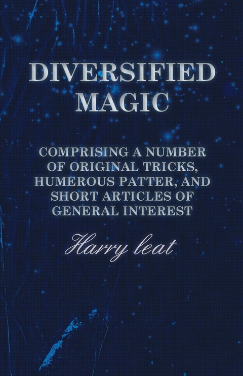 Diversified Magic - Comprising a Number of original Tricks, Humerous Patter, and Short Articles of general Interest - Harry Leat