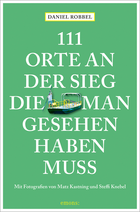 111 Orte an der Sieg, die man gesehen haben muss - Daniel Robbel