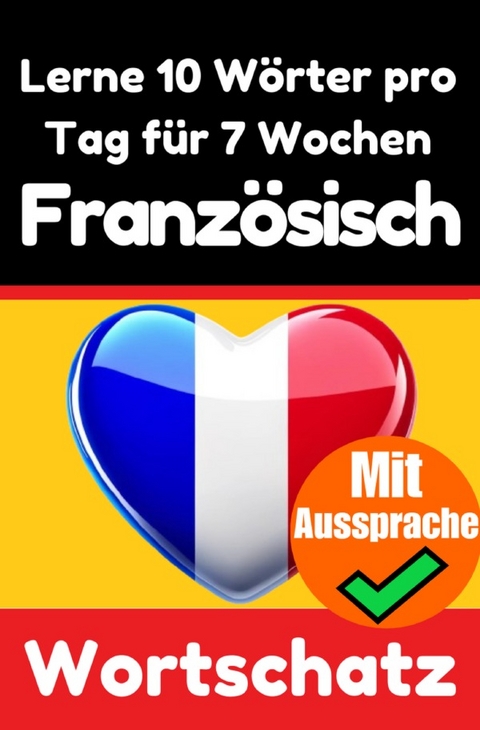 Französisch-Vokabeltrainer: Lernen Sie 7 Wochen lang täglich 10 Französische Wörter | Die Französische Herausforderung - Auke de Haan