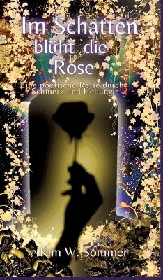 Im Schatten blüht die Rose - Kim W. Sommer