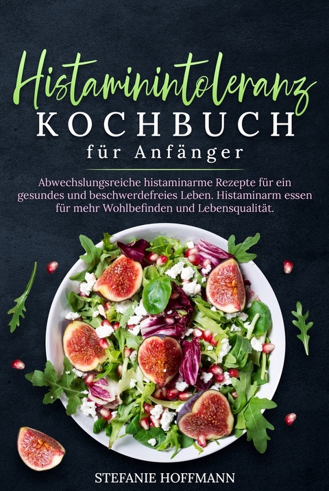 Histaminintoleranz Kochbuch für Anfänger - Stefanie Hoffmann