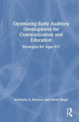 Optimizing Early Auditory Development for Communication and Education - Kimberly A. Boynton, Darah J. Regal