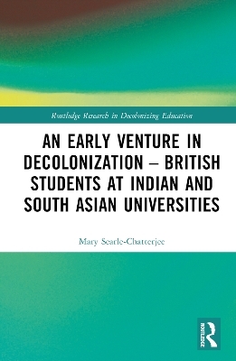 An Early Venture in Decolonization – British Students at Indian and South Asian Universities - Mary Searle-Chatterjee