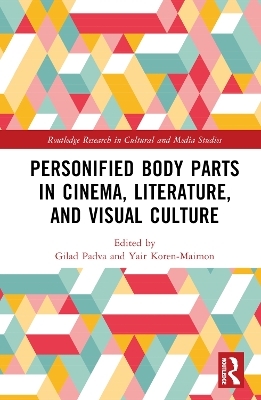 Personified Body Parts in Cinema, Literature, and Visual Culture - 