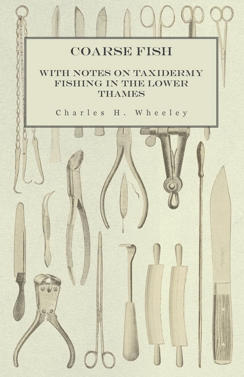 Coarse Fish - With Notes on Taxidermy Fishing in the Lower Thames - Charles H. Wheeley