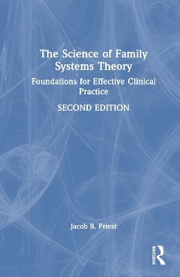 The Science of Family Systems Theory - Jacob B. Priest