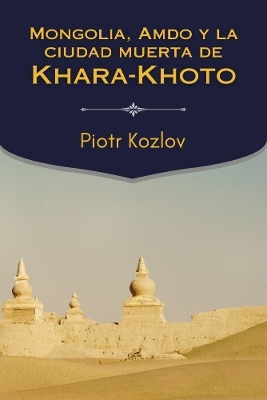 Mongolia, Amdo y la ciudad muerta de Khara-Khoto - Piotr Kozlov