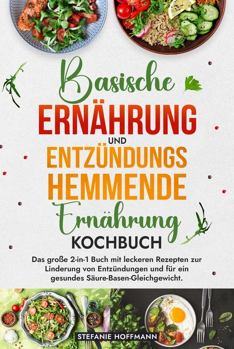 Basische Ernährung und Entzündungshemmende Ernährung Kochbuch - Stefanie Hoffmann