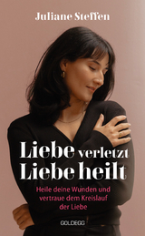 Liebe verletzt, Liebe heilt - Juliane Steffen