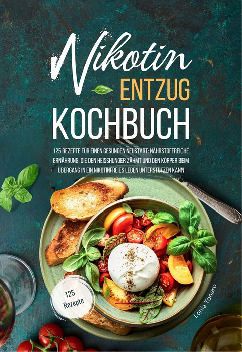 Nikotin-Entzug Kochbuch - 125 Rezepte für einen gesunden Neustart - Lonia Tonero