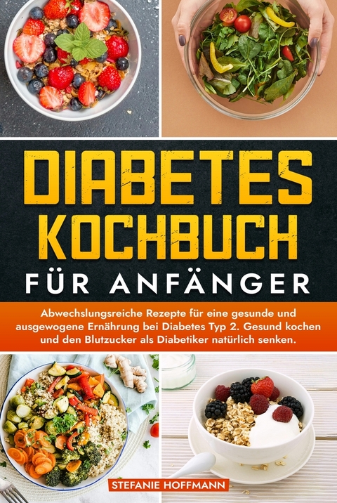 Diabetes Kochbuch für Anfänger - Stefanie Hoffmann