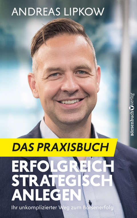 Erfolgreich Strategisch Anlegen – Das Praxisbuch - Andreas Lipkow