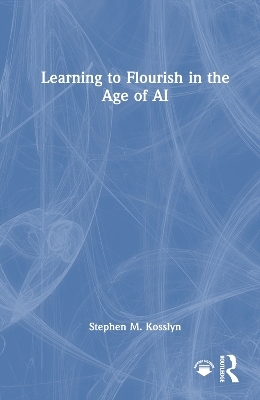 Learning to Flourish in the Age of AI - Stephen M. Kosslyn