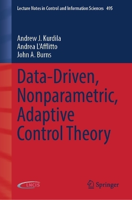 Data-Driven, Nonparametric, Adaptive Control Theory - Andrew J. Kurdila, Andrea L'Afflitto, John A. Burns