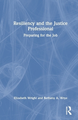 Resiliency and the Justice Professional - Elizabeth Q. Wright, Bethany A. Wrye