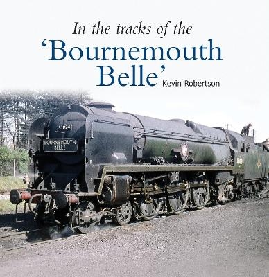 In the Tracks of the 'Bournemouth Belle' - Kevin Robertson