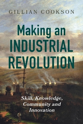 Making an Industrial Revolution - Gillian Cookson