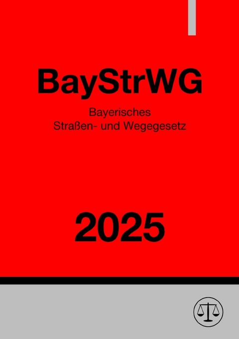 Bayerisches Straßen- und Wegegesetz - BayStrWG 2025 - Ronny Studier