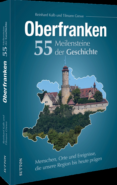 Oberfranken. 55 Meilensteine der Geschichte - Reinhard Kalb