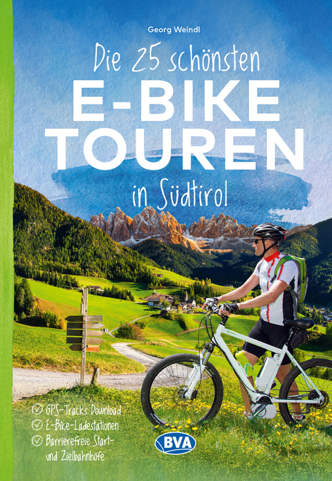 Die 25 schönsten E-Bike Touren in Südtirol mit E-Bike Ladestationen, mit barrierefreien Start-/Zielbahnhöfen, mit GPS-Track-Download via website oder Kartenapp - Georg Weindl