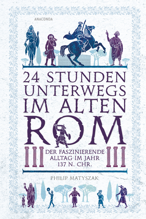 24 Stunden unterwegs im alten Rom - Philip Matyszak