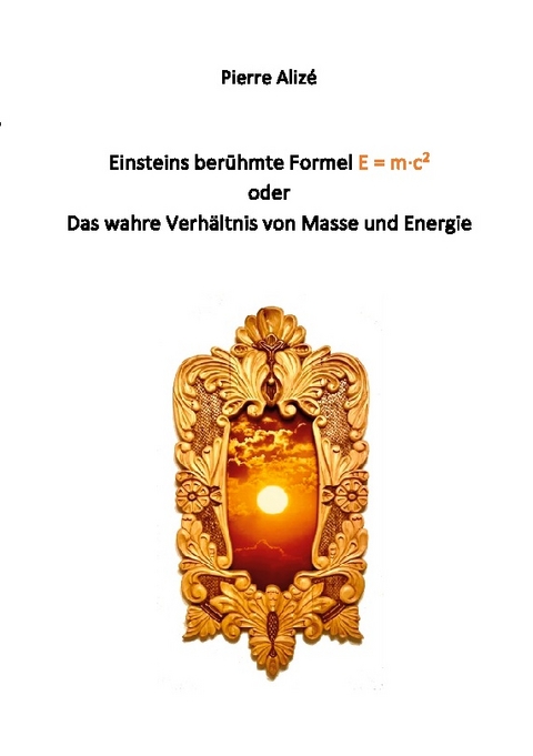 Einsteins berühmte Formel E = m·c2 - Pierre Alizé