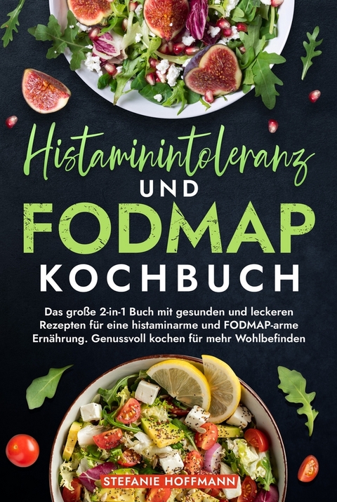 Histaminintoleranz und Fodmap Kochbuch - Stefanie Hoffmann