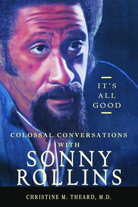 It's All Good, Colossal Conversations with Sonny Rollins - M.D. Christine M. Theard