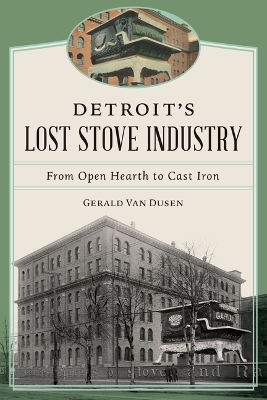 Detroit's Lost Stove Industry - Gerald Van Dusen