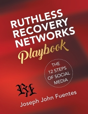 Ruthless Recovery Networks Playbook - Joseph John Fuentes