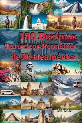 150 Destinos Turísticos Populares de Norteamérica - Ani Dee