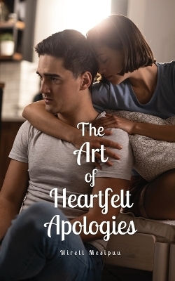 The Art of Heartfelt Apologies - Mirell Mesipuu