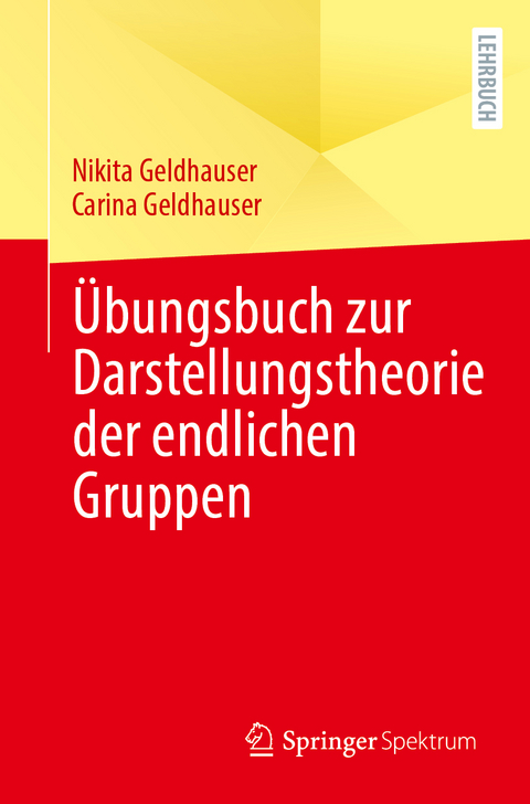 Übungsbuch zur Darstellungstheorie der endlichen Gruppen - Nikita Geldhauser, Carina Geldhauser