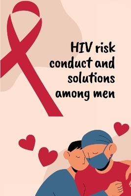 HIV risk conduct and solutions among men - Buck Madison