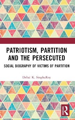 Patriotism, Partition and the Persecuted - Debal K. Singharoy