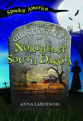 The Ghostly Tales of Northeast South Dakota - Anna Lardinois