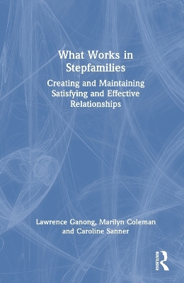 What Works in Stepfamilies - Lawrence Ganong, Marilyn Coleman, Caroline Sanner