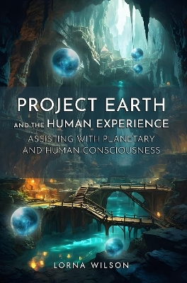 Project Earth and the Human Experience – Assisting with Planetary and Human Consciousness - Lorna Wilson