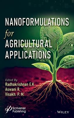 Nanoformulations for Agricultural Applications - Radhakrishnan Edayileveettil Krishnankutty, Aswani R., Visakh P. M.