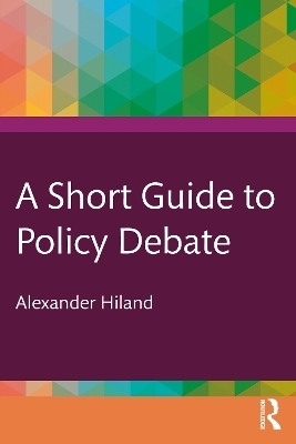 A Short Guide to Policy Debate - Alexander Hiland