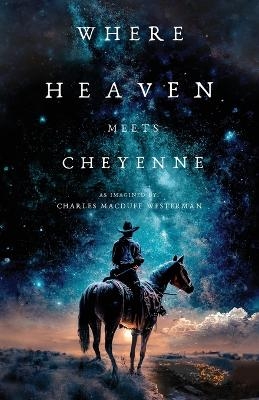 Where Heaven Meets Cheyenne - Charles Macduff Westerman