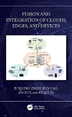 Fusion and Integration of Clouds, Edges, and Devices - Junlong Zhou, Kun Cao, Jin Sun, Keqin Li