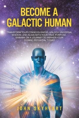 Become a Galactic Human - John Skyheart