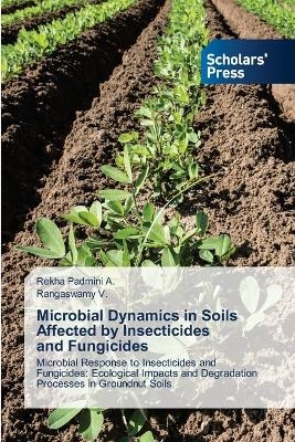 Microbial Dynamics in Soils Affected by Insecticides and Fungicides - Rekha Padmini A, Rangaswamy V