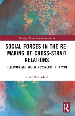 Social Forces in the Re-Making of Cross-Strait Relations - André Beckershoff