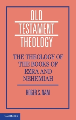 The Theology of the Books of Ezra and Nehemiah - Roger S. Nam