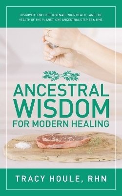 Ancestral Wisdom for Modern Healing - Rhn Tracy Houle